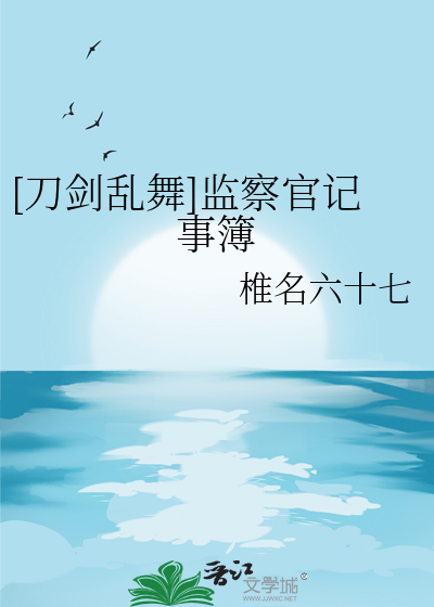 [刀剑乱舞]监察官记事簿