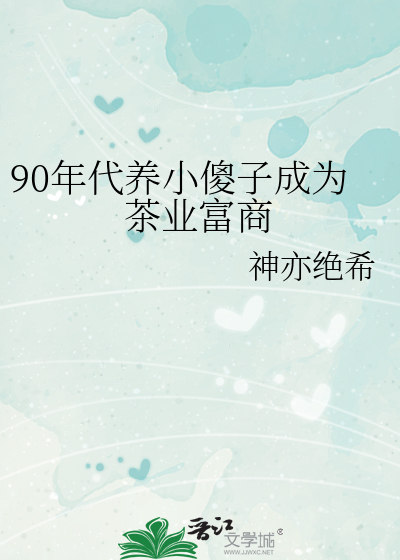 90年代养小傻子成为茶业富商