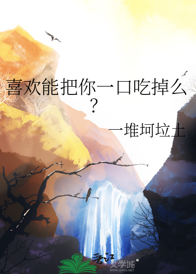 喜欢能把你一口吃掉么？