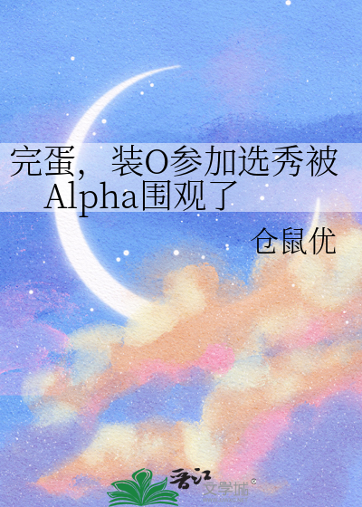 完蛋，装O参加选秀被Alpha围观了