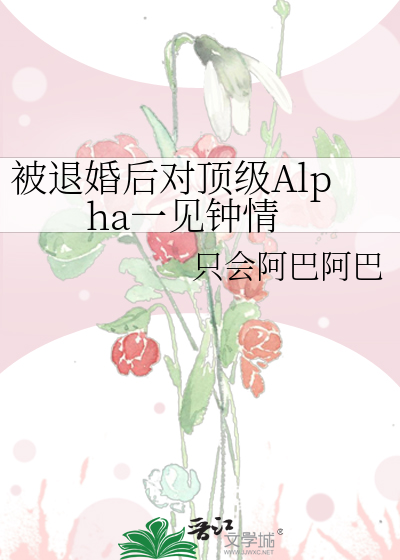 被退婚后对顶级Alpha一见钟情