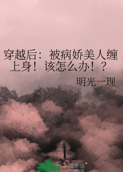 穿越后：被病娇美人缠上身！该怎么办！？