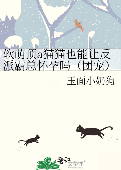 软萌顶a猫猫也能让反派霸总怀孕吗（团宠）