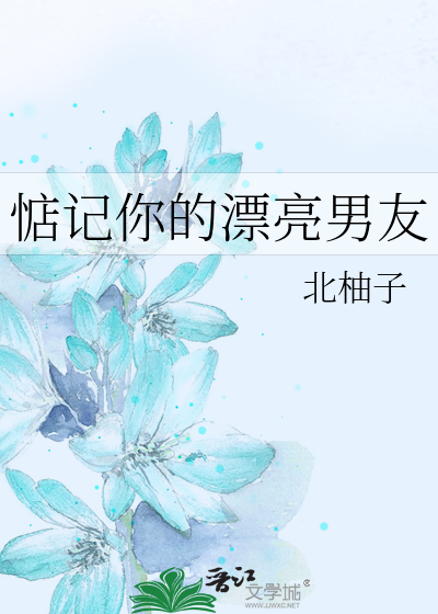 惦记你的漂亮男友免费阅读